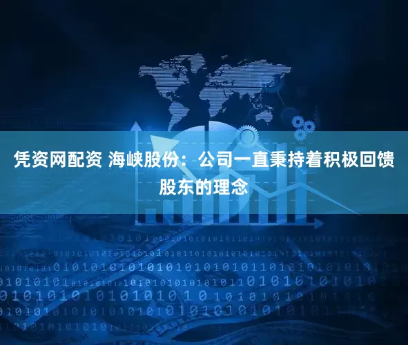 凭资网配资 海峡股份：公司一直秉持着积极回馈股东的理念